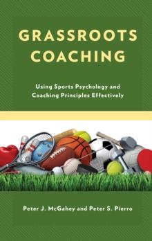 Grassroots Coaching : Using Sports Psychology and Coaching Principles Effectively