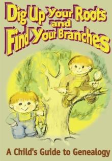 Dig up Your Roots and Find Your Branches : A Child's Guide to Genealogy