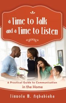 A Time to Talk and a Time to Listen : A Practical Guide to Communication in the Home