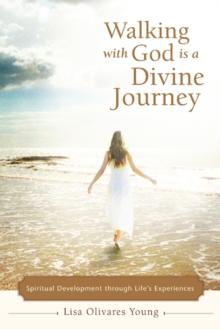 Walking with God Is a Divine Journey : Spiritual Development Through Life'S Experiences