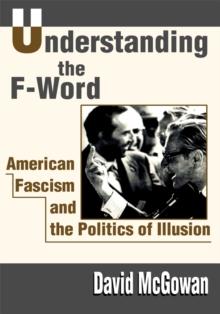 Understanding the F-Word : American Fascism and the Politics of Illusion