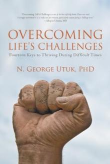 Overcoming Life'S Challenges : Fourteen Keys to Thriving During Difficult Times