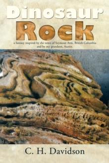 Dinosaur Rock : A Fantasy Inspired by the Town of Seymour Arm, British Columbia and by  My Grandson, Austin.