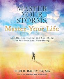 Master Your Storms, Master Your Life : Mindful Journaling and Sketching for Wisdom and Well-Being