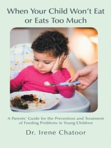 When Your Child Won'T Eat or Eats Too Much : A Parents' Guide for the Prevention and Treatment of Feeding Problems in Young Children