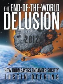 The End-Of-The-World Delusion : How Doomsayers Endanger Society