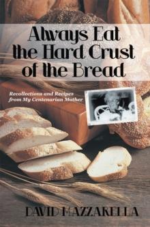 Always Eat the Hard Crust of the Bread : Recollections and Recipes from My Centenarian Mother