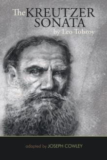 The Kreutzer Sonata by Leo Tolstoy : (Adapted by Joseph Cowley)