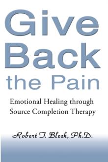 Give Back the Pain : Emotional Healing Through Source Completion Therapy