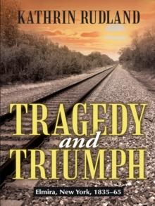 Tragedy and Triumph : Elmira, New York, 1835-65