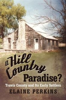 A Hill Country Paradise? : Travis County and Its Early Settlers