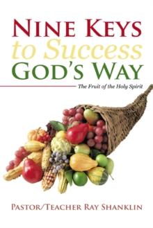 Nine Keys to Success God's Way : The Fruit of the Holy Spirit