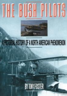 The Bush Pilots : A Pictorial History of a North American Phenomena