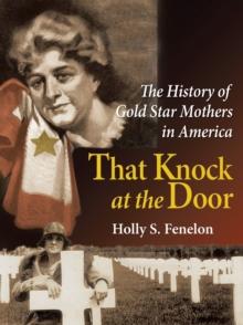 That Knock at the Door : The History of Gold Star Mothers in America