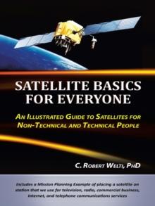 Satellite Basics for Everyone : An Illustrated Guide to Satellites for Non-Technical and Technical People