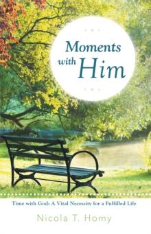 Moments with Him : Time with God, a Vital Necessity for a Fulfilled Life!