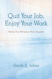 Quit Your Job, Enjoy Your Work : Making Your Workplace More Enjoyable