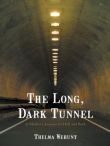 The Long, Dark Tunnel : A Mother'S Journey to Hell and Back