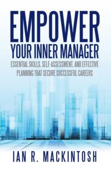 Empower Your Inner Manager : Essential Skills, Self-Assessment, and Effective Planning That Secure Successful Careers