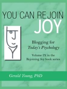 You Can Rejoin Joy: Blogging for Today's Psychology : Volume Ix in the Rejoining Joy Book Series