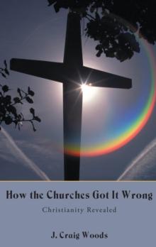 How the Churches Got It Wrong : Christianity Revealed