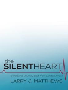 The Silent Heart : A Personal Journey Back from Cardiac Arrest