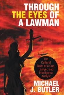 Through the Eyes of a Lawman : The Cultural Tales of a Cop, Lawyer, and Intelligence Analyst