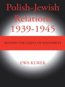 Polish-Jewish Relations 1939-1945 : Beyond the Limits of Solidarity