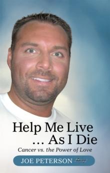 Help Me Live ... as I Die : Cancer Vs. the Power of Love