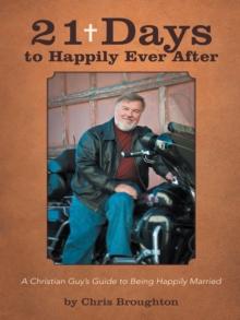 21 Days to Happily Ever After : A Christian Guy'S Guide to Being Happily Married