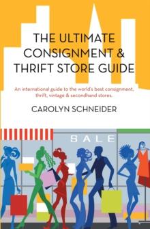 The Ultimate Consignment & Thrift Store Guide : An International Guide to the World's Best Consignment, Thrift, Vintage & Secondhand Stores.