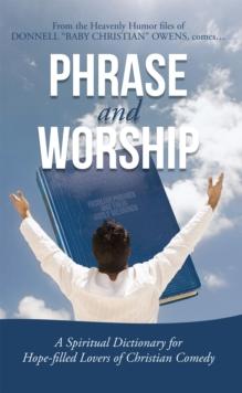 Phrase and Worship : A Spiritual Dictionary for Hope-Filled Lovers of Christian Comedy