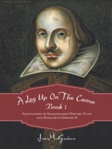 A Leg up on the Canon, Book 1 : Adaptations of Shakespeare'S History Plays and Marlowe'S Edward Ii