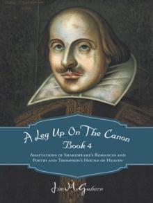 A Leg up on the Canon Book 4 : Adaptations of Shakespeare'S Romances and Poetry and Thompson'S Hound of Heaven