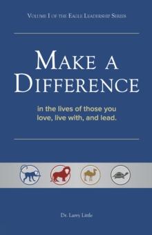 Make a Difference : In the Lives of Those You Love, Live With, and Lead