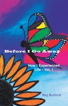 Before I Go Away : How I Experienced Life - Vol. I