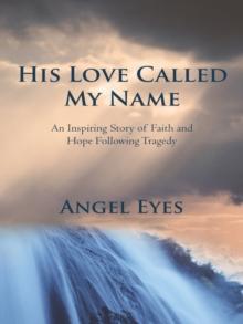 His Love Called My Name : An Inspiring Story of Faith and Hope Following Tragedy