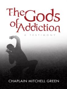 The Gods of Addiction : A Testimony