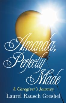 Amanda, Perfectly Made : A Caregiver'S Journey