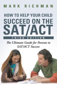 How to Help Your Child Succeed on the Sat/Act : The Ultimate Guide for Parents to Sat/Act Success