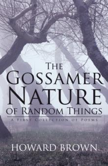 The Gossamer Nature of Random Things : A First Collection of Poems