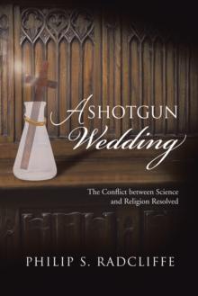 A Shotgun Wedding : The Conflict Between Science and Religion Resolved