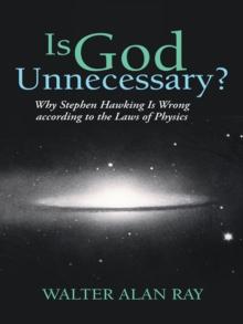 Is God Unnecessary? : Why Stephen Hawking Is Wrong According to the Laws of Physics