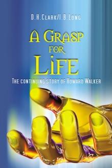 A Grasp for Life : The Continuing Story of Howard Walker