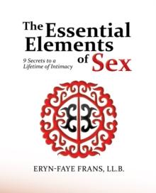 The Essential Elements of Sex : 9 Secrets to a Lifetime of Intimacy