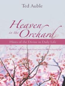 Heaven in the Orchard : Hints of the Divine in Daily Life