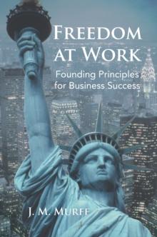 Freedom at Work : Founding Principles for Business Success