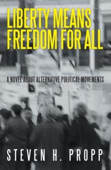 Liberty Means Freedom for All : A Novel About Alternative Political Movements