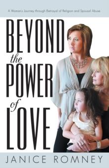 Beyond the Power of Love : A Woman'S Journey Through Betrayal of Religion and Spousal Abuse