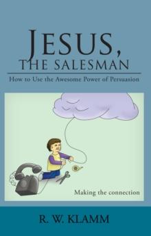 Jesus, the Salesman : How to Use the Awesome Power of Persuasion